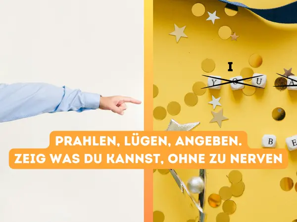 Prahlen, Lügen, Angeben. Zeig was du kannst, ohne zu nerven