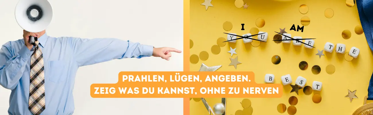 Prahlen, Lügen, Angeben. Zeig was du kannst, ohne zu nerven